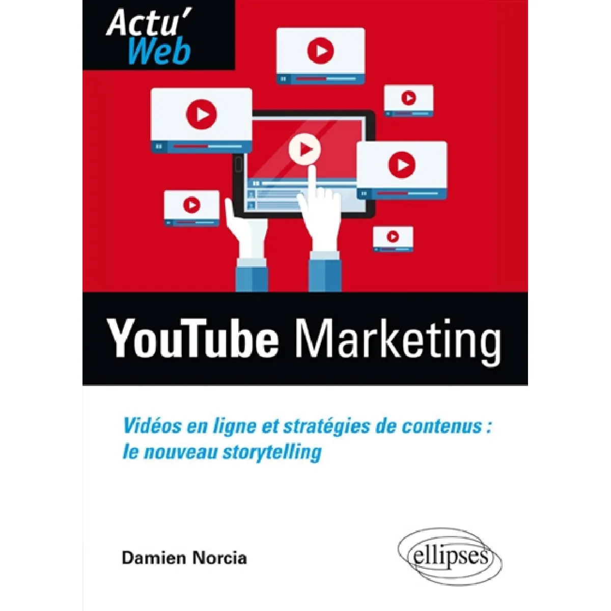 YouTube marketing : vidéos en ligne et stratégies de contenus : le nouveau storytelling